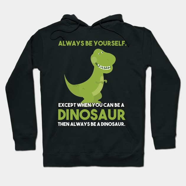 Always Be Yourself Except When You Can Be A Dinosaur Hoodie by nhatvv